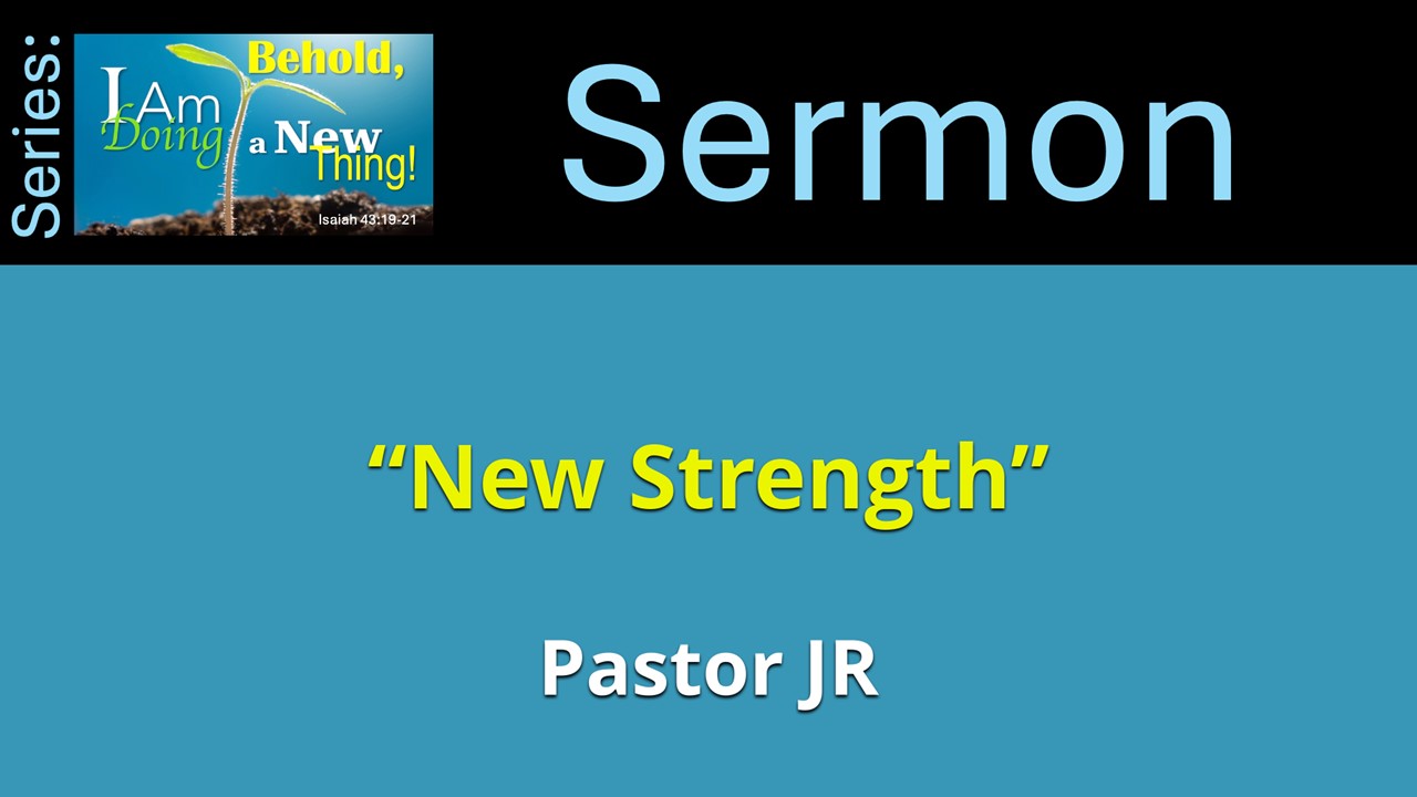 Behold! I Am Doing a New Thing! – New Strength – 11 am