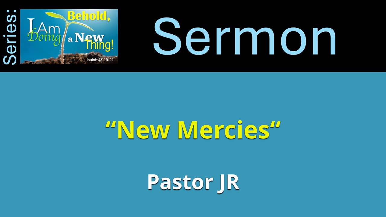 Behold! I Am Doing a New Thing!- New Mercies – 11 am