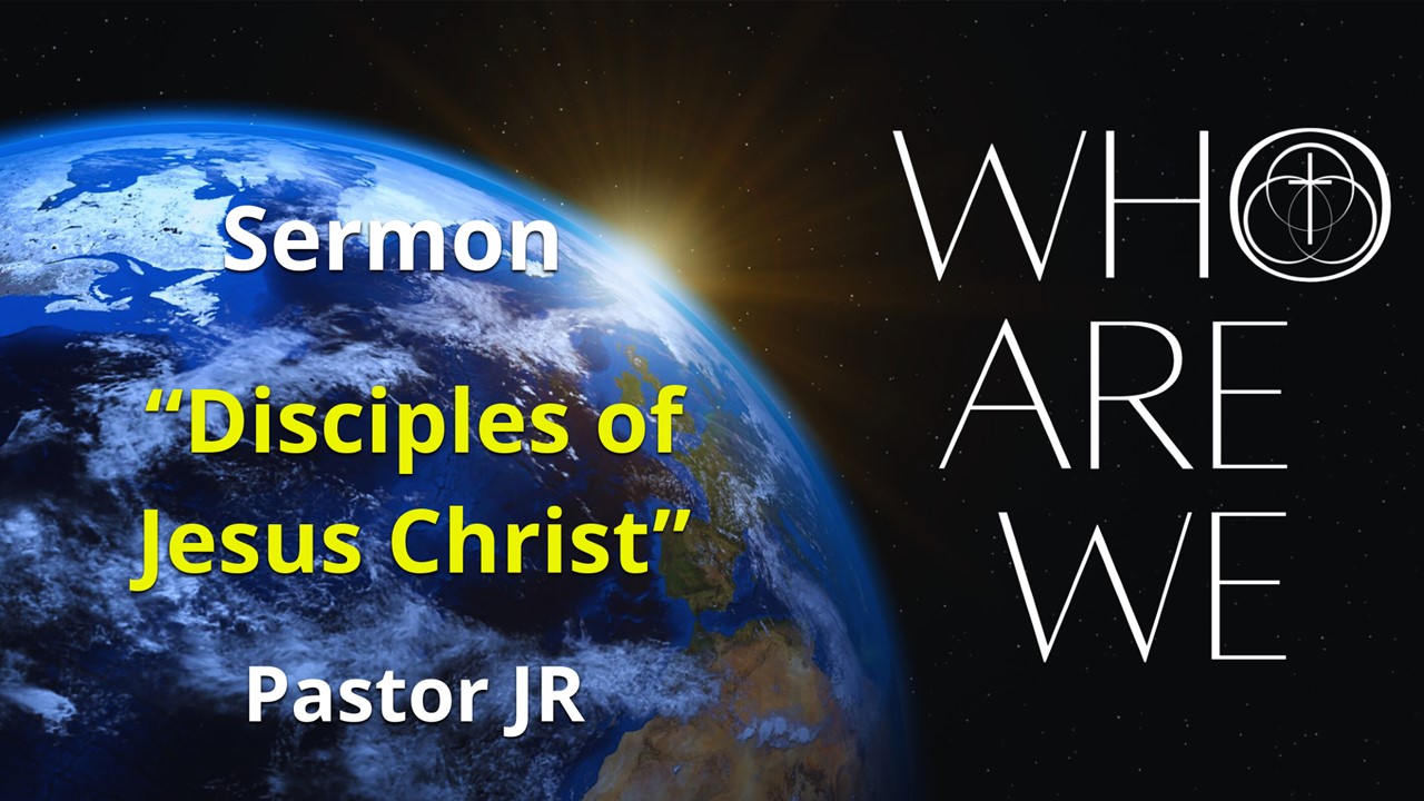 Who Are We? – Disciples of Jesus Christ – 11 am