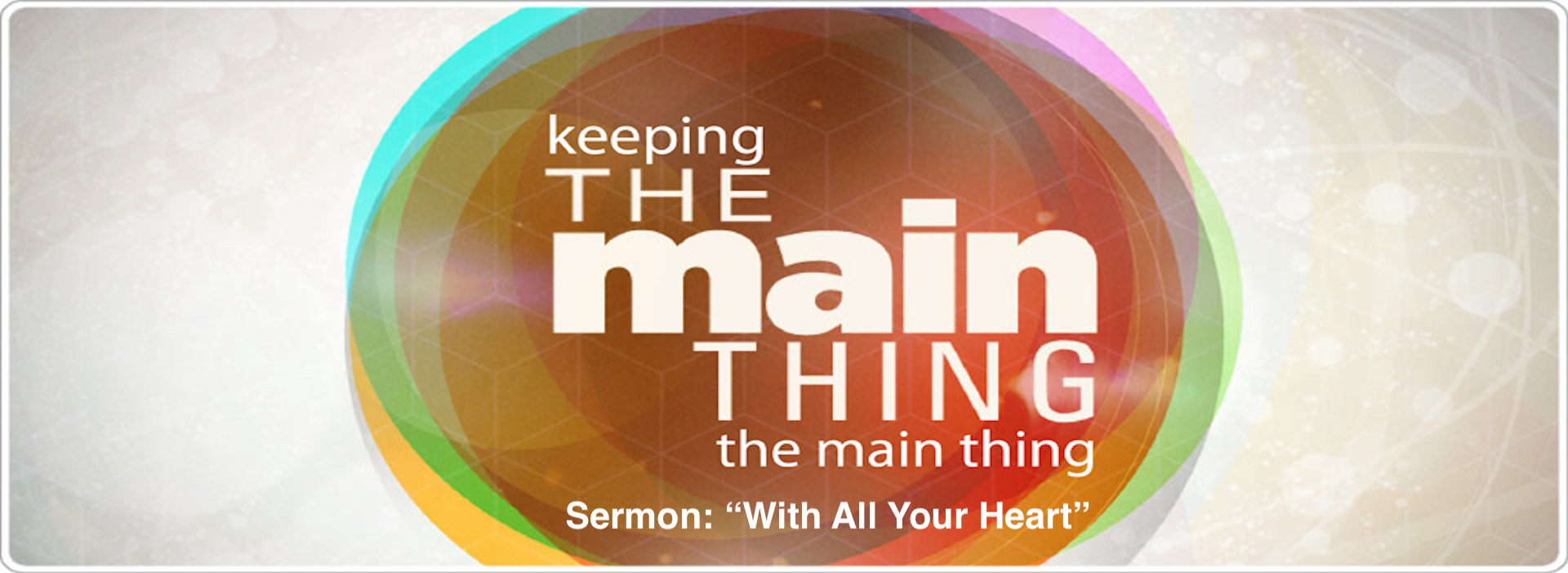 The Main Thing – “With All Your Heart” – 11am