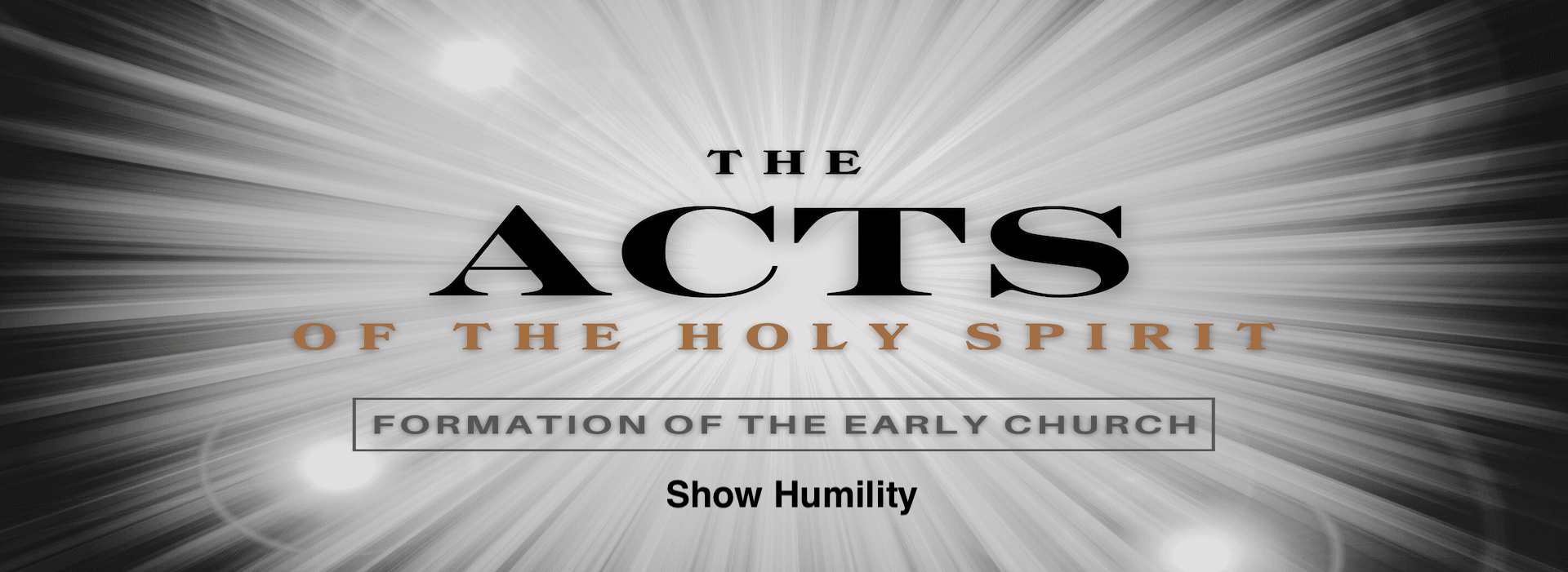 The Acts of the Holy Spirit – “Show Humility” – 11am